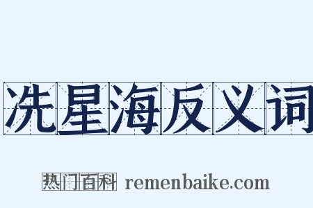 冼星海反义词是什么意思的图片